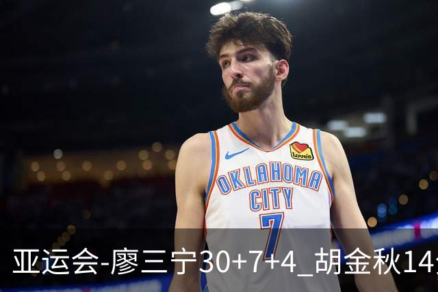 亚运会-廖三宁30+7+4 胡金秋14分 中国男篮擒沙特进四强