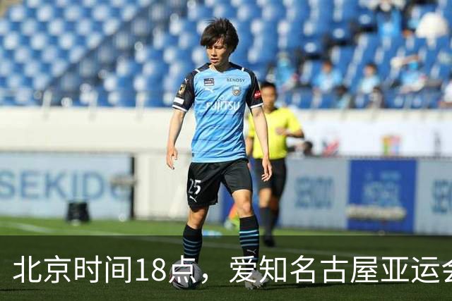 北京时间18点，爱知名古屋亚运会男足B组首轮在刈谷体育场开